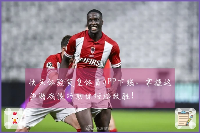 快来体验英皇体育APP下载，掌握这些游戏技巧助你轻松致胜！