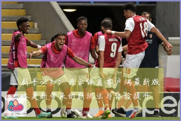 新手必知：开云体育客户端最新版本更新带来的新玩法与体验提升